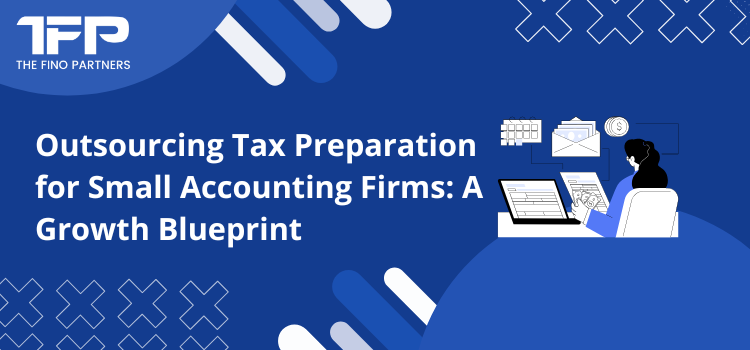 Outsourcing Tax Preparation for Small Accounting Firms: A Growth Blueprint